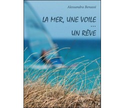 La mer, une voile, un rêve  di Alessandra Benassi,  2016,  Youcanprint - ER