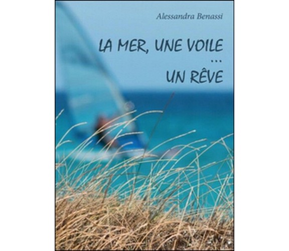 La mer, une voile, un rêve  di Alessandra Benassi,  2016,  Youcanprint - ER