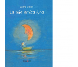 La mia amica luna di André Dahan, Chiara Carminati - Equilibri, 2019