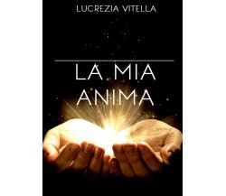 La mia anima,  di Lucrezia Vitella,  2019,  Youcanprint