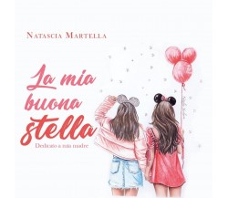 La mia buona stella. Dedicato a mia madre, Natascia Martella,  2020,  Youcanpr.