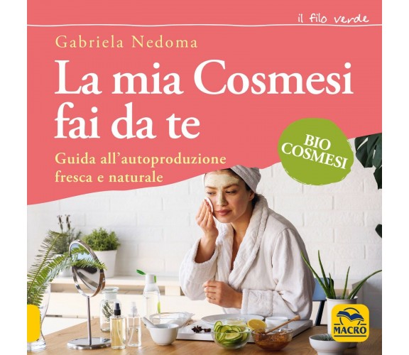 La mia cosmesi fai da te. Guida all’autoproduzione fresca e naturale di Gabriela