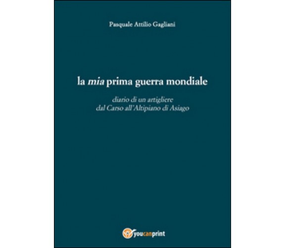 La mia prima guerra mondiale  - Pasquale A. Gagliani,  2015,  Youcanprint