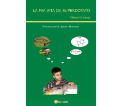 La mia vita da Superdotato di Alfredo Di Gangi, 2023, Youcanprint