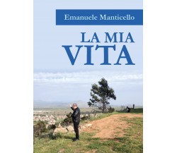 La mia vita	 di Emanuele Manticello,  2017,  Youcanprint