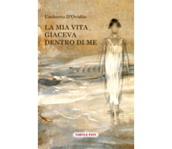 La mia vita giaceva dentro di me di Umberto D’Ovidio,  2013,  Tabula Fati