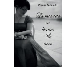 La mia vita in bianco e nero	 di Romina Fortunato,  2014,  Youcanprint