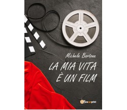 La mia vita un film	 di Michele Bortone,  2018,  Youcanprint