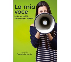 La mia voce. Lettura e public speaking per ragazzi di P. Larotonda,  2019,  Youc