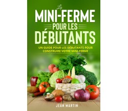 La mini-ferme pour les débutants. Un guide pour les débutants pour construire vo