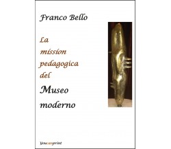 La mission pedagogica del Museo moderno	 di Franco Bello,  2020,  Youcanprint