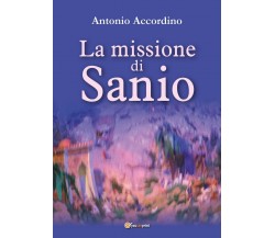 La missione di Sanio	 di Antonio Accordino,  2017,  Youcanprint