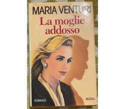 La moglie addosso - Maria Venturi - Rizzoli - 1993 - M