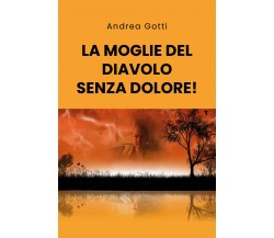 La moglie del diavolo senza dolore! di Andrea Gotti,  2020,  Youcanprint