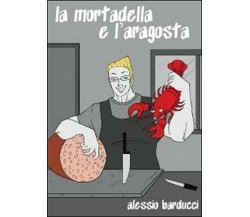 La mortadella e l’aragosta	 di Alessio Barducci,  2012,  Youcanprint