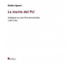  La morte del PCI. Indagine su una fine annunciata (1989-1991) di Guido Liguori