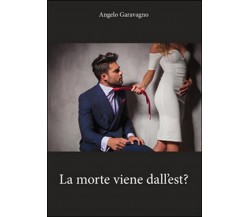 La morte viene dall’est?	 di Angelo Garavagno,  2016,  Youcanprint