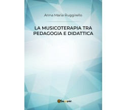 La musicoterapia tra pedagogia e didattica di Anna Maria Ruggirello,  2019,  You
