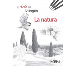 La natura. L'arte del disegno - AA.VV. - Hoepli, 2020