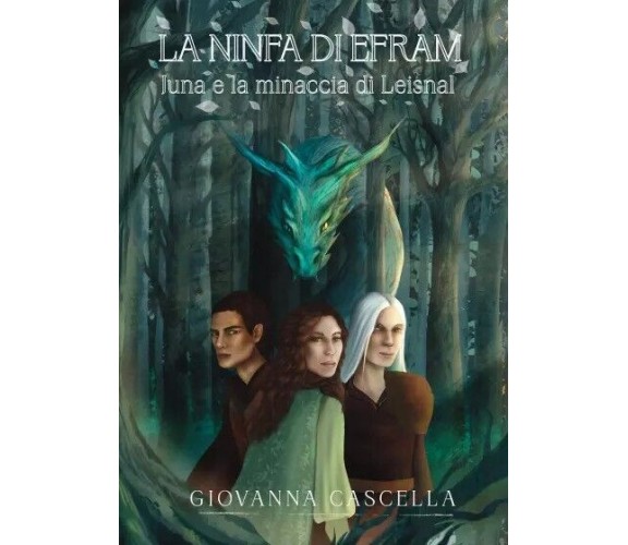 La ninfa di Efram. Juna e la minaccia di Leisnal di Cascella Giovanna, 2023, 