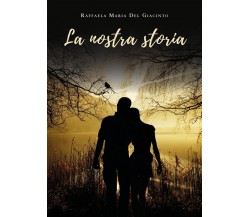 La nostra storia	 di Raffaela Del Giacinto,  2019,  Youcanprint