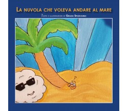  La nuvola che voleva andare al mare - Grazia Spizzichino,  2019,  Youcanprint