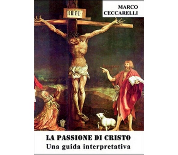 La passione di Cristo - Marco Ceccarelli,  2014,  Youcanprint