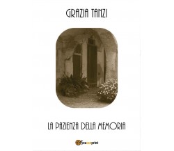 La pazienza della memoria	 di Grazia Tanzi,  2017,  Youcanprint