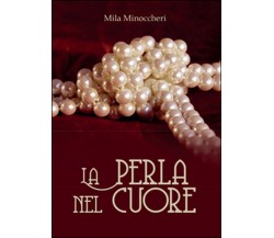 La perla nel cuore	 di Mila Minoccheri,  2016,  Youcanprint