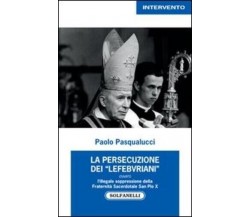  La persecuzione dei «lefebvriani» ovvero l’illegale soppressione della fraterni