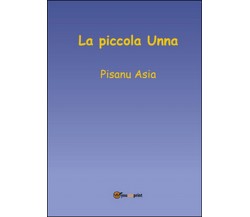 La piccola Unna	 di Asia Pisanu,  2016,  Youcanprint