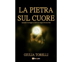 La pietra sul cuore	 di Giulia Torelli,  2017,  Youcanprint