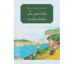 La pineta incantata	 di Maria Rosa Cresci,  2020,  Youcanprint