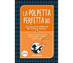  La polpetta perfetta bis. Le 70 ricette perfette dei «cuochi sociali». Polpette