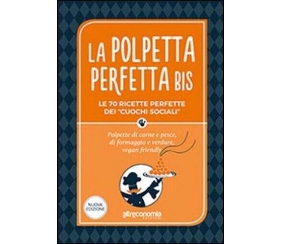  La polpetta perfetta bis. Le 70 ricette perfette dei «cuochi sociali». Polpette