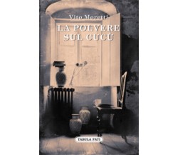 La polvere sul cucù di Vito Moretti,  2012,  Tabula Fati