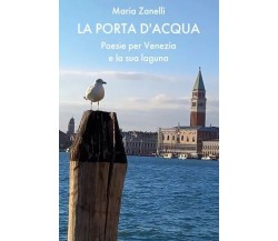  La porta d’acqua. Poesie per Venezia e la sua laguna di Maria Zanelli, 2023, 