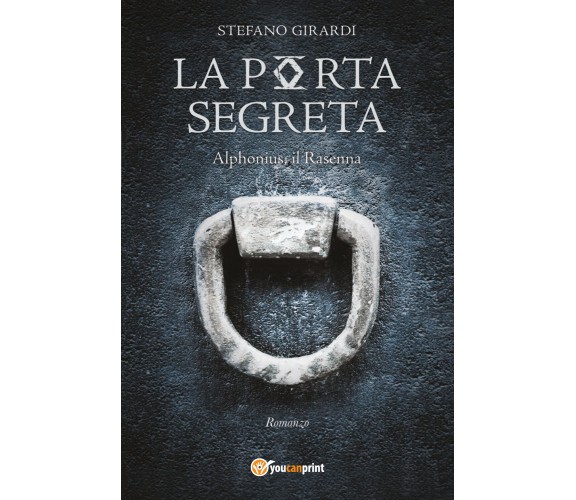 La porta segreta. Alphonius il Rasenna di Stefano Girardi,  2021,  Youcanprint