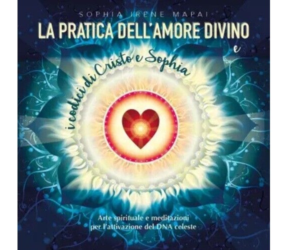 La pratica dell’amore divino. Arte spirituale e meditazioni per l’attivazione de