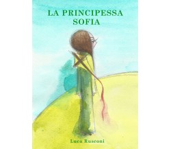 La principessa Sofia. Ediz. illustrata di Luca Rusconi,  2021,  Youcanprint