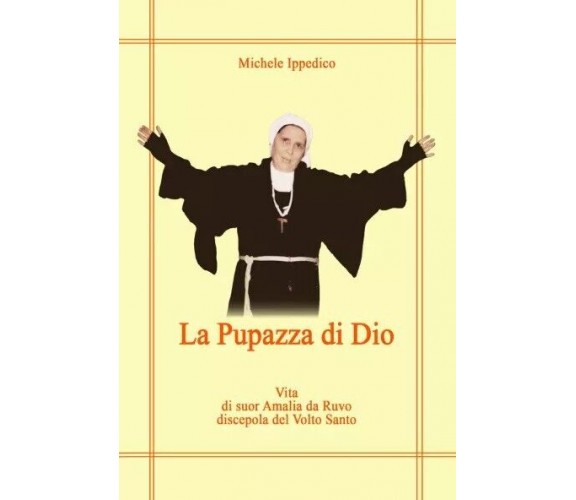 La pupazza di Dio. Vita di suor Amalia da Ruvo Discepola del Volto Santo di Mic