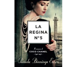 La regina N°5. Il romanzo di Coco Chanel - Pamela Binnings Ewen - 2022