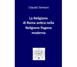 La religione di Roma antica nella religione pagana moderna di Claudio Simeoni,  