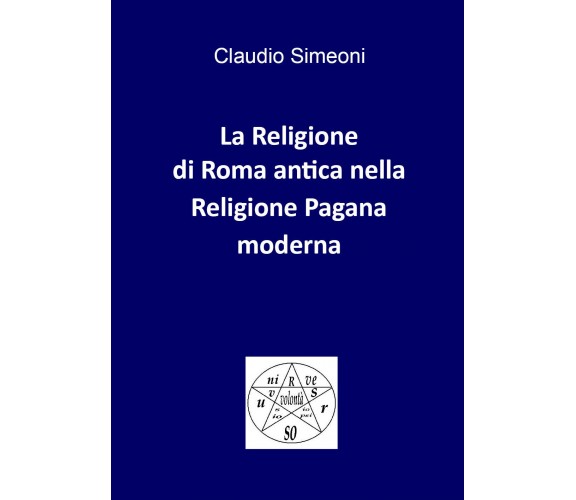 La religione di Roma antica nella religione pagana moderna di Claudio Simeoni,  