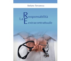 La responsabilità extracontrattuale	 di Stefano Terranova,  2016,  Youcanprint