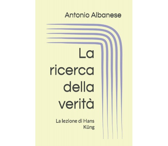 La ricerca della verità. La lezione di Hans Küng di Antonio Albanese,  2021,  In