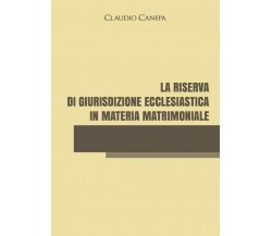 La riserva di giurisdizione ecclesiastica in materia matrimoniale	 di Claudio Ca