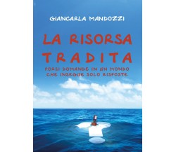 La risorsa tradita. Porsi domande in un mondo che insegue solo risposte di Gianc