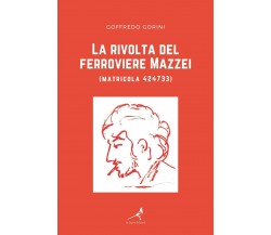 La rivolta del ferroviere Mazzei (matricola 424733)	 di Goffredo Gorini,  2021