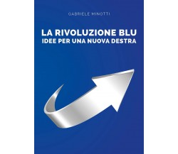 La rivoluzione blu. Idee per una nuova destra di Gabriele Minotti,  2021,  Youca